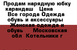 Продам нарядную юбку-карандаш › Цена ­ 700 - Все города Одежда, обувь и аксессуары » Женская одежда и обувь   . Московская обл.,Котельники г.